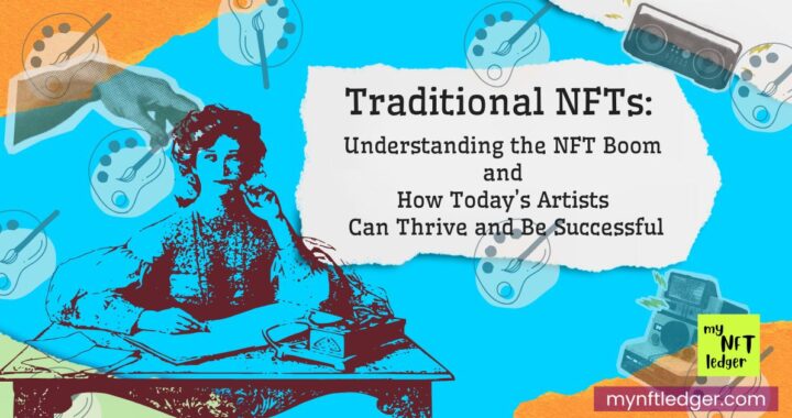 Traditional NFTs: Understanding the NFT Boom and How Today’s NFT Artists Can Be Successful